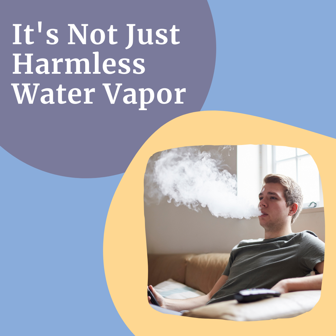 The words 'It's Not Just Harmless Water Vapor' over a photo of a young man exhaling white smoke.